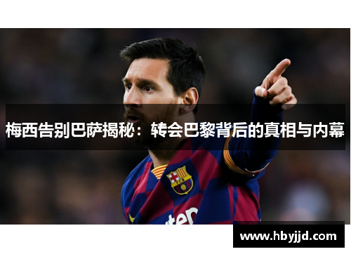 梅西告别巴萨揭秘：转会巴黎背后的真相与内幕