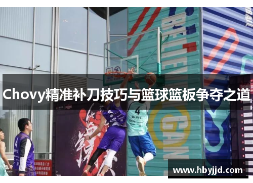 Chovy精准补刀技巧与篮球篮板争夺之道