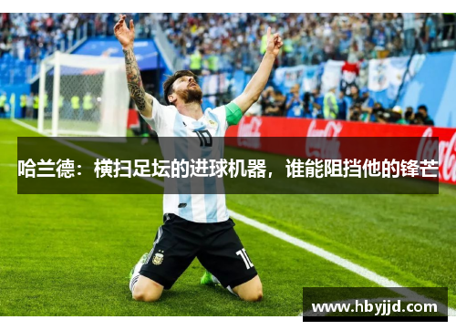 哈兰德：横扫足坛的进球机器，谁能阻挡他的锋芒