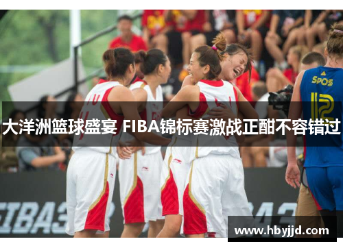 大洋洲篮球盛宴 FIBA锦标赛激战正酣不容错过