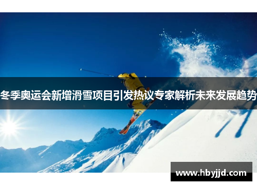 冬季奥运会新增滑雪项目引发热议专家解析未来发展趋势