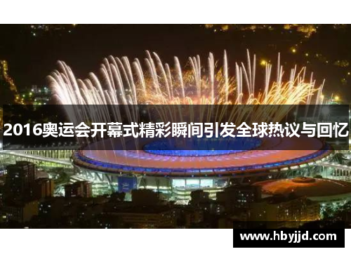 2016奥运会开幕式精彩瞬间引发全球热议与回忆